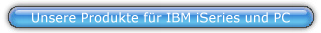 Unsere Produkte f�r IBM iSeries und PC